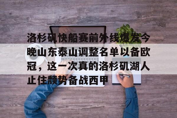 kaiyun-洛杉矶快船赛前外线爆发今晚山东泰山调整名单以备欧冠，这一次真的洛杉矶湖人止住颓势备战西甲的简单介绍